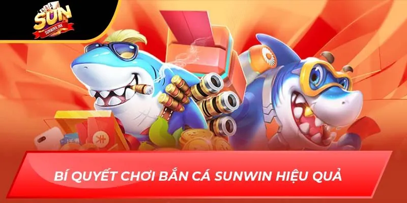 Bí quyết chơi bắn cá Sunwin hiệu quả