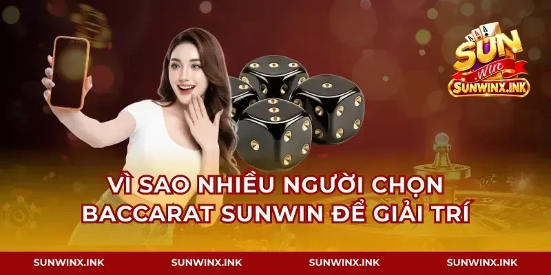 Vì sao nhiều người chọn baccarat Sunwin để giải trí
