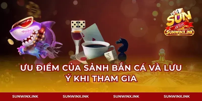 Ưu điểm của sảnh bắn cá và lưu ý khi tham gia