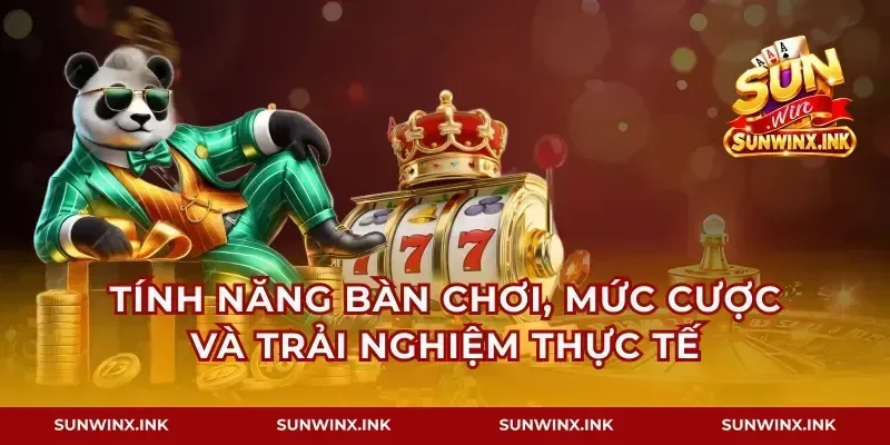 Tính năng bàn chơi, mức cược và trải nghiệm thực tế
