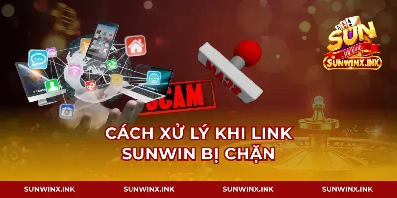 Cách xử lý khi link Sunwin bị chặn