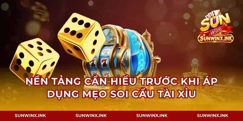 Nền tảng cần hiểu trước khi áp dụng mẹo soi cầu tài xỉu