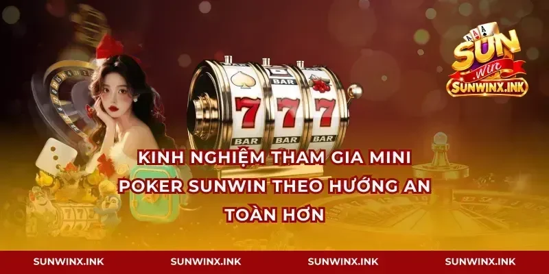 Kinh nghiệm tham gia mini poker Sunwin theo hướng an toàn hơn