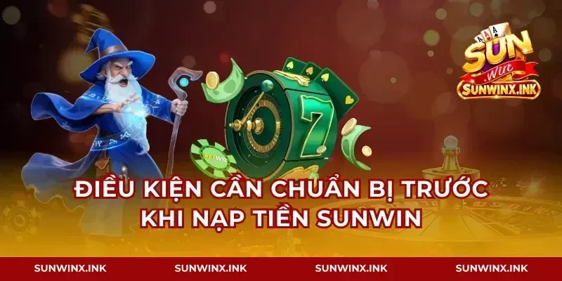 Điều kiện cần chuẩn bị trước khi nạp tiền Sunwin