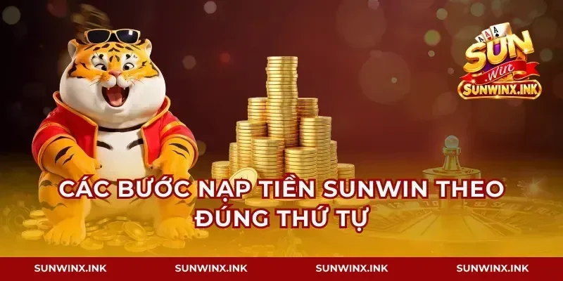 Các bước nạp tiền Sunwin theo đúng thứ tự