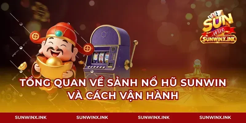 Tổng quan về sảnh nổ hũ Sunwin và cách vận hành