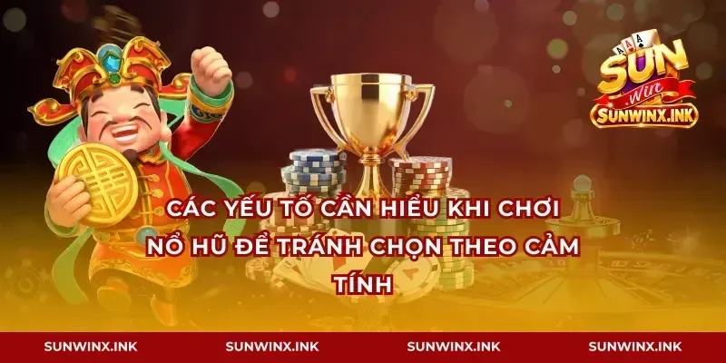 Các yếu tố cần hiểu khi chơi nổ hũ để tránh chọn theo cảm tính