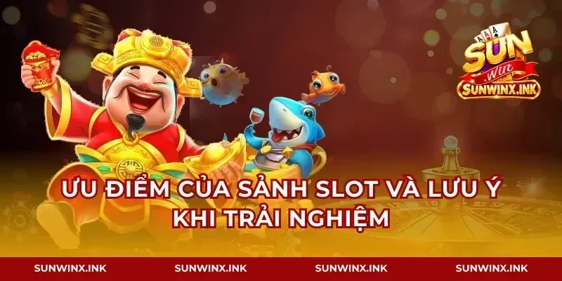 Ưu điểm của sảnh slot và lưu ý khi trải nghiệm