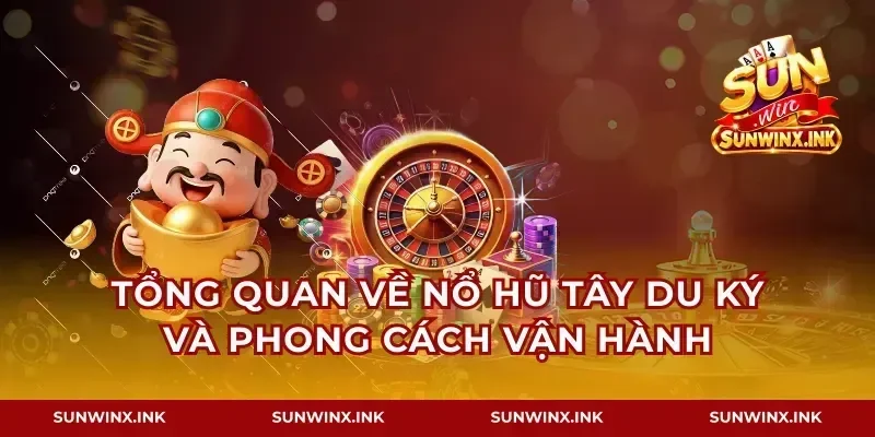 Tổng quan về nổ hũ Tây Du Ký và phong cách vận hành