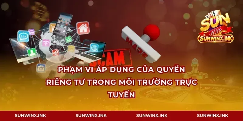 Phạm vi áp dụng của quyền riêng tư trong môi trường trực tuyến