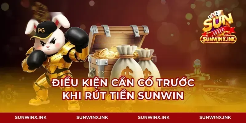 Điều kiện cần có trước khi rút tiền Sunwin