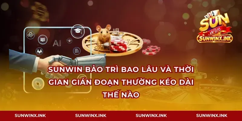 Sunwin bảo trì bao lâu và thời gian gián đoạn thường kéo dài thế nào