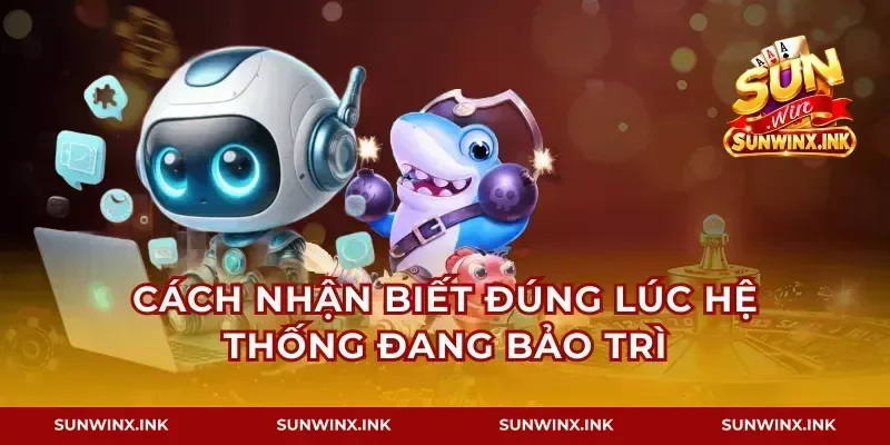 Cách nhận biết đúng lúc hệ thống đang bảo trì