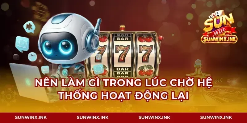Nên làm gì trong lúc chờ hệ thống hoạt động lại