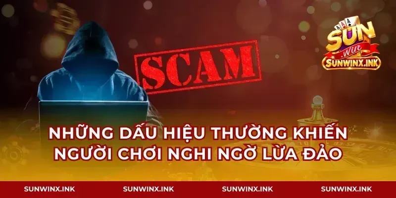 Những dấu hiệu thường khiến người chơi nghi ngờ lừa đảo