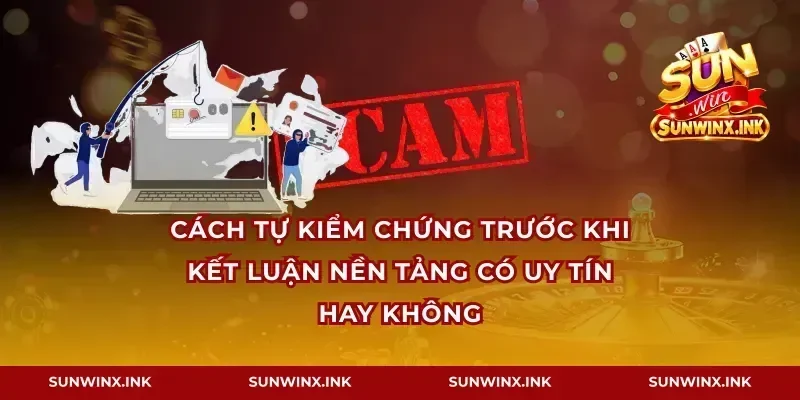 Cách tự kiểm chứng trước khi kết luận nền tảng có uy tín hay không