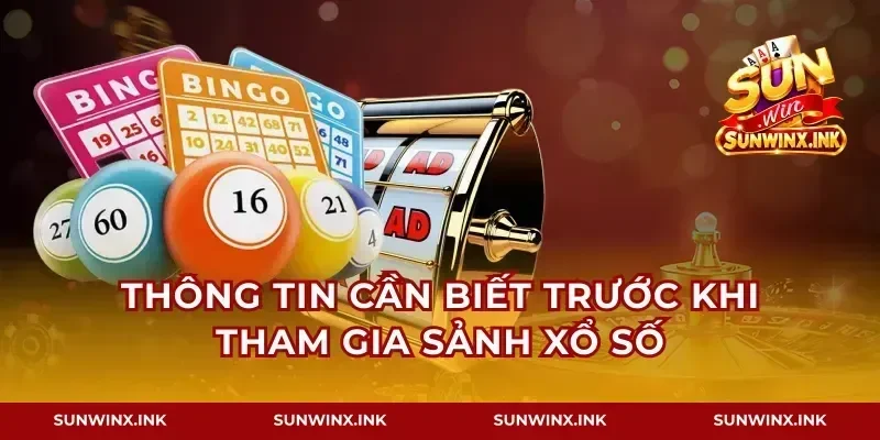 Thông tin cần biết trước khi tham gia sảnh xổ số